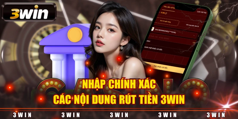 Nhập chính xác các nội dung rút tiền 3WIN