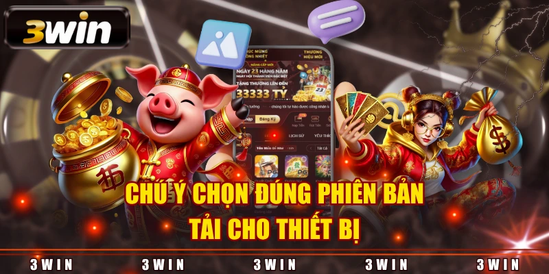 Chú ý chọn đúng phiên bản tải cho thiết bị